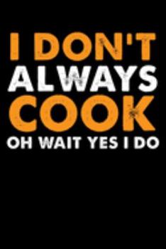 Paperback I Don't Always Cook Oh Wait Yes I Do: Cookbook / Recipe Journal Gift For A Chef Or Cook - 100 Customized Pages For Writing Ingredients In A Notebook Book