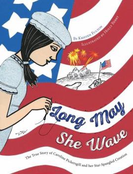 Hardcover Long May She Wave: The True Story of Caroline Pickersgill and Her Star-Spangled Creation Book