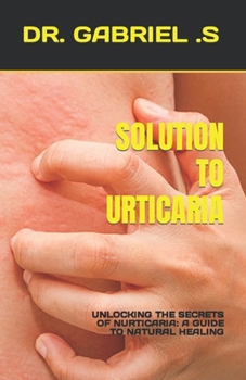 Paperback Solution to Urticaria: Unlocking the Secrets of Nurticaria: A Guide to Natural Healing Book