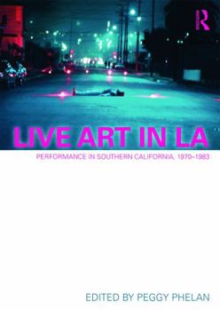 Paperback Live Art in La: Performance in Southern California, 1970 - 1983 Book