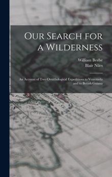 Hardcover Our Search for a Wilderness: An Account of two Ornithological Expeditions to Venezuela and to British Guiana Book