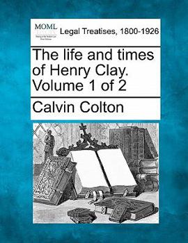 Paperback The life and times of Henry Clay. Volume 1 of 2 Book