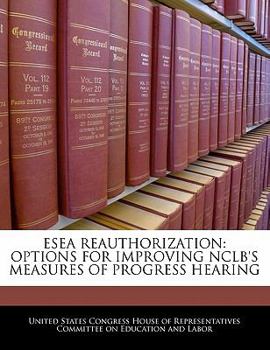 Paperback Esea Reauthorization: Options for Improving Nclb's Measures of Progress Hearing Book