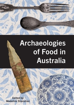 Archaeologies of Food in Australia (Tom Austen Brown Studies in Australasian Archaeology)