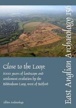 Paperback Close to the Loop: Landscape and Settlement Evolution Beside the Biddenham Loop, West of Bedford Book