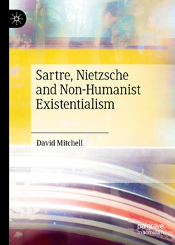 Hardcover Sartre, Nietzsche and Non-Humanist Existentialism Book