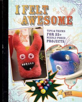 Paperback I Felt Awesome: Tips and Tricks for 35+ Needle-Poked Projects Book