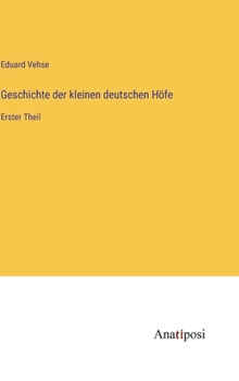 Hardcover Geschichte der kleinen deutschen Höfe: Erster Theil [German] Book