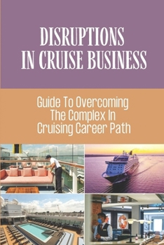 Paperback Disruptions In Cruise Business: Guide To Overcoming The Complex In Cruising Career Path: Ship Business Solution Book