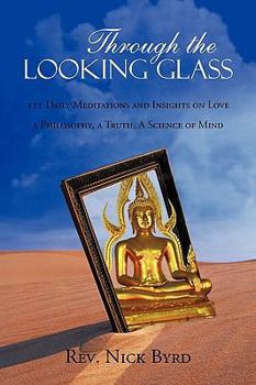 Through the Looking Glass: 11 Daily Meditations and Insights on Love a Philosophy, a Truth, a Science of Mind