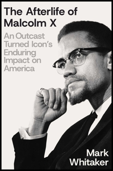 Hardcover The Afterlife of Malcolm X: An Outcast Turned Icon's Enduring Impact on America Book