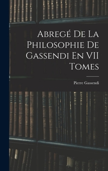 Hardcover Abregé De La Philosophie De Gassendi En VII Tomes [French] Book