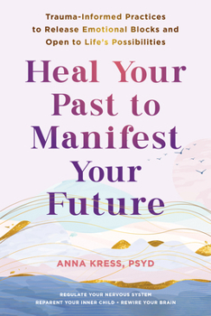 Paperback Heal Your Past to Manifest Your Future: Trauma-Informed Practices to Release Emotional Blocks and Open to Life's Possibilities Book
