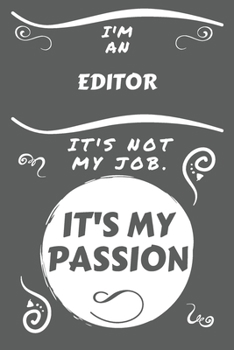 I'm An Editor It's Not My Job It's My Passion: Perfect Gag Gift For An Editor Who Happens To Be Passionate About Their Job! | Blank Lined Notebook ... and Banter | Birthday| Hen | Stag Do | Anniv