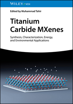 Hardcover Titanium Carbide Mxenes: Synthesis, Characterization, Energy and Environmental Applications Book