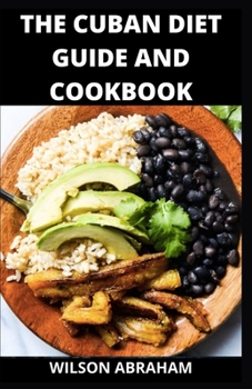 Paperback The Cuban Diet Guide And Cookbook: The Delicious & Nutritional Healthy Recipes For Cuban Diet Book