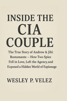 Inside the CIA Couple: The True Story of Andrew & Jihi Bustamante How Two Spies Fell in Love, Left the Agency, and Exposed a Hidden World of Espionage.