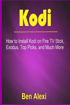 Paperback Kodi: How to Install Kodi on Fire TV Stick, Exodus, Top Picks, and Much More Book