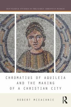 Hardcover Chromatius of Aquileia and the Making of a Christian City Book