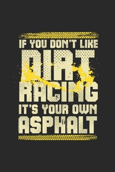 If You Don't Like Dirt Racing It's Your Own Asphalt: Funny Cool Dirt Racing Driver Journal | Notebook | Workbook  Diary | Planner - 6x9 - 120 College ... Racing Motorsport Fans, Lovers, Enthusiasts