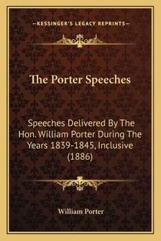 Paperback The Porter Speeches: Speeches Delivered By The Hon. William Porter During The Years 1839-1845, Inclusive (1886) Book