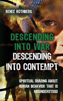 Paperback Descending into War, Descending into Contempt: Spiritual sharing about human behavior that is misunderstood Book