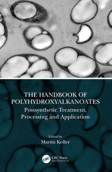 Hardcover The Handbook of Polyhydroxyalkanoates: Postsynthetic Treatment, Processing and Application Book