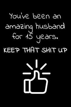 You've been an amazing husband for 15 years. Keep that Shit up: Travel size notebook for your husband to show how much you love him in a funny and cheeky way.