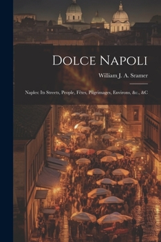 Paperback Dolce Napoli: Naples: Its Streets, People, Fêtes, Pilgrimages, Environs, &c., &c Book