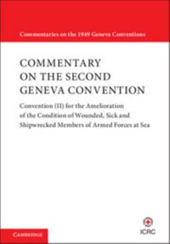 Commentary on the Second Geneva Convention: Convention (II) for the Amelioration of the Condition of Wounded, Sick and Shipwrecked Members of Armed Forces at Sea - Book  of the Commentaries on the 1949 Geneva Conventions