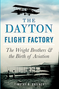 Paperback The Dayton Flight Factory: The Wright Brothers & the Birth of Aviation Book