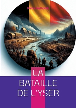 La bataille de l'Yser: Récit détaillé de la résistance héroïque belge lors de la Première Guerre mondiale (French Edition)