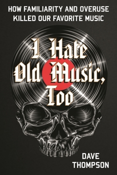 Paperback I Hate Old Music, Too: How Familiarity & Overuse Killed Our Favorite Music Book