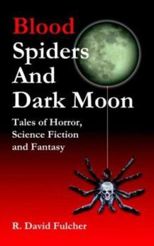 Paperback Blood Spiders and Dark Moon: Tales of Horror, Science Fiction and Fantasy Book