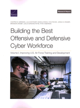Paperback Building the Best Offensive and Defensive Cyber Workforce: Improving U.S. Air Force Training and Development Book
