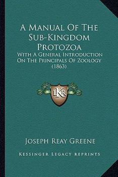 Paperback A Manual Of The Sub-Kingdom Protozoa: With A General Introduction On The Principals Of Zoology (1863) Book