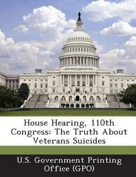 Paperback House Hearing, 110th Congress: The Truth about Veterans Suicides Book