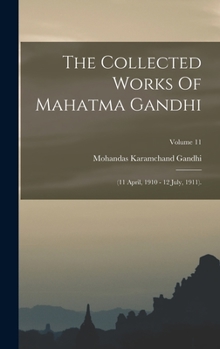 Hardcover The Collected Works Of Mahatma Gandhi: (11 April, 1910 - 12 July, 1911).; Volume 11 Book