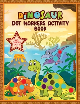 Paperback Dinosaur Dot Markers Activity Book. Big Guided Dots: Dot Markers Coloring Activity Fun & Learn Book For Kids, Toddlers, Preschool. Creative Interactiv Book