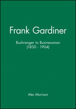 Paperback Frank Gardiner: Bushranger to Businessman (1830 - 1904) Book