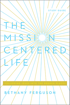 Paperback The Mission-Centered Life: Following Jesus Into the Broken Places, Study Guide Book