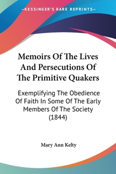 Paperback Memoirs Of The Lives And Persecutions Of The Primitive Quakers: Exemplifying The Obedience Of Faith In Some Of The Early Members Of The Society (1844) Book