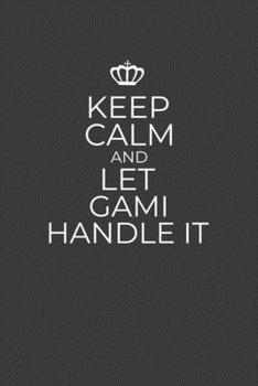 Paperback Keep Calm And Let Gami Handle It: 6 x 9 Notebook for a Beloved Grandparent Book