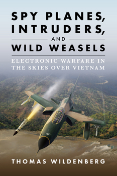 Hardcover Spy Planes, Intruders, and Wild Weasels: Electronic Warfare in the Skies Over Vietnam Book