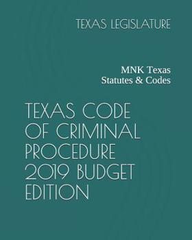TEXAS CODE OF CRIMINAL PROCEDURE 2019 BUDGET EDITION: MNK Texas Statutes & Codes