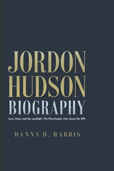 Paperback Jordan Hudson Biography: Love, Fame, and the Spotlight - The Cheerleader Who Shook the NFL Book