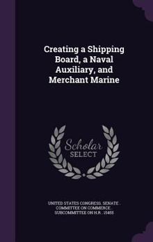 Hardcover Creating a Shipping Board, a Naval Auxiliary, and Merchant Marine Book