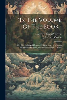 Paperback "in The Volume Of The Book ": Or, The Profit And Pleasure Of Bible Study ... With An Introduction By Revs. Joseph Cook And J.h. Vincent Book