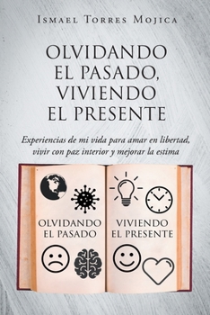 Paperback Olvidando el pasado, viviendo el presente: Experiencias de mi vida para amar en libertad, vivir con paz interior y mejorar la estima [Spanish] Book