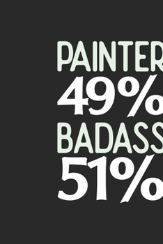 Painter 49 % BADASS 51 %: Painter Notebook | Painter Journal | 110 SKETCH  Paper Pages | 6 x 9 | Handlettering | Logbook
